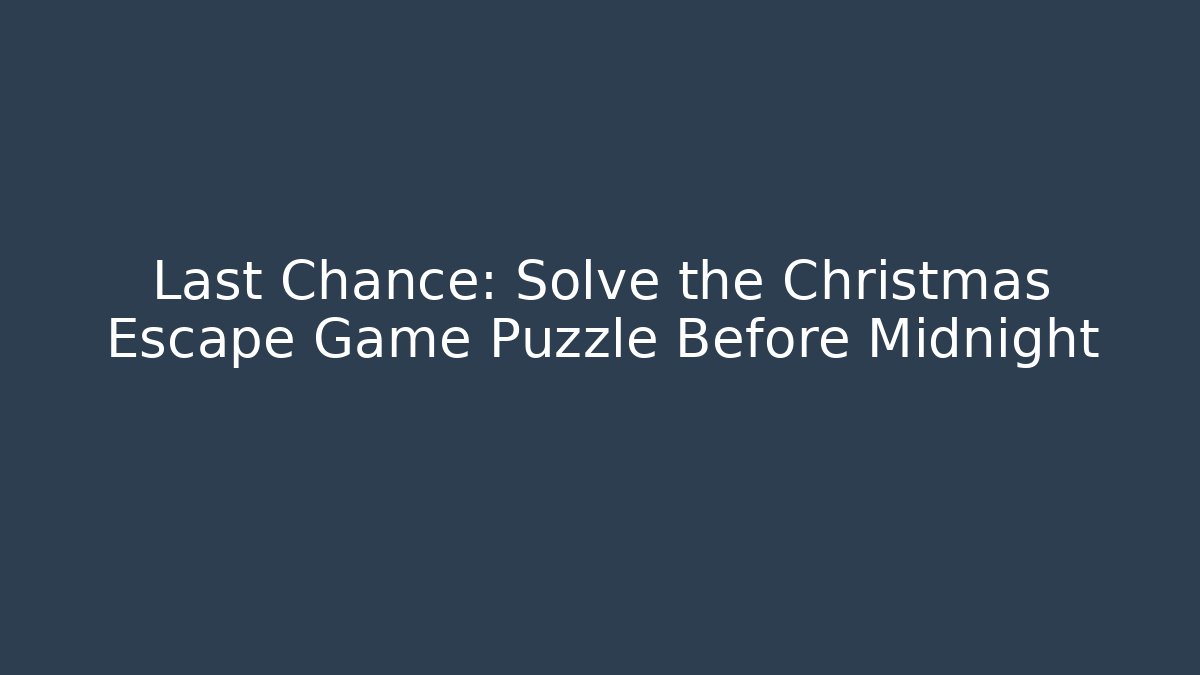 Last Chance: Solve the Christmas Escape Game Puzzle Before Midnight
