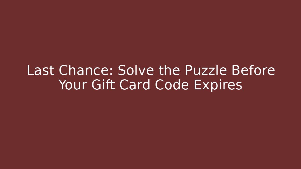 Last Chance: Solve the Puzzle Before Your Gift Card Code Expires
