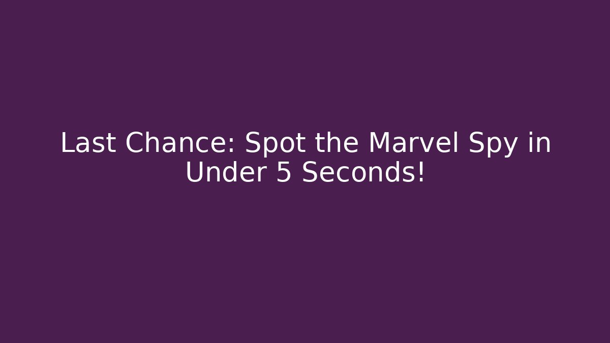 Last Chance: Spot the Marvel Spy in Under 5 Seconds!