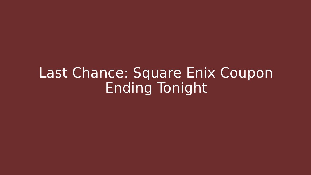 Last Chance: Square Enix Coupon Ending Tonight