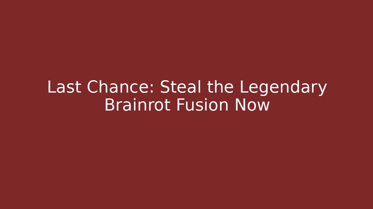 Last Chance: Steal the Legendary Brainrot Fusion Now