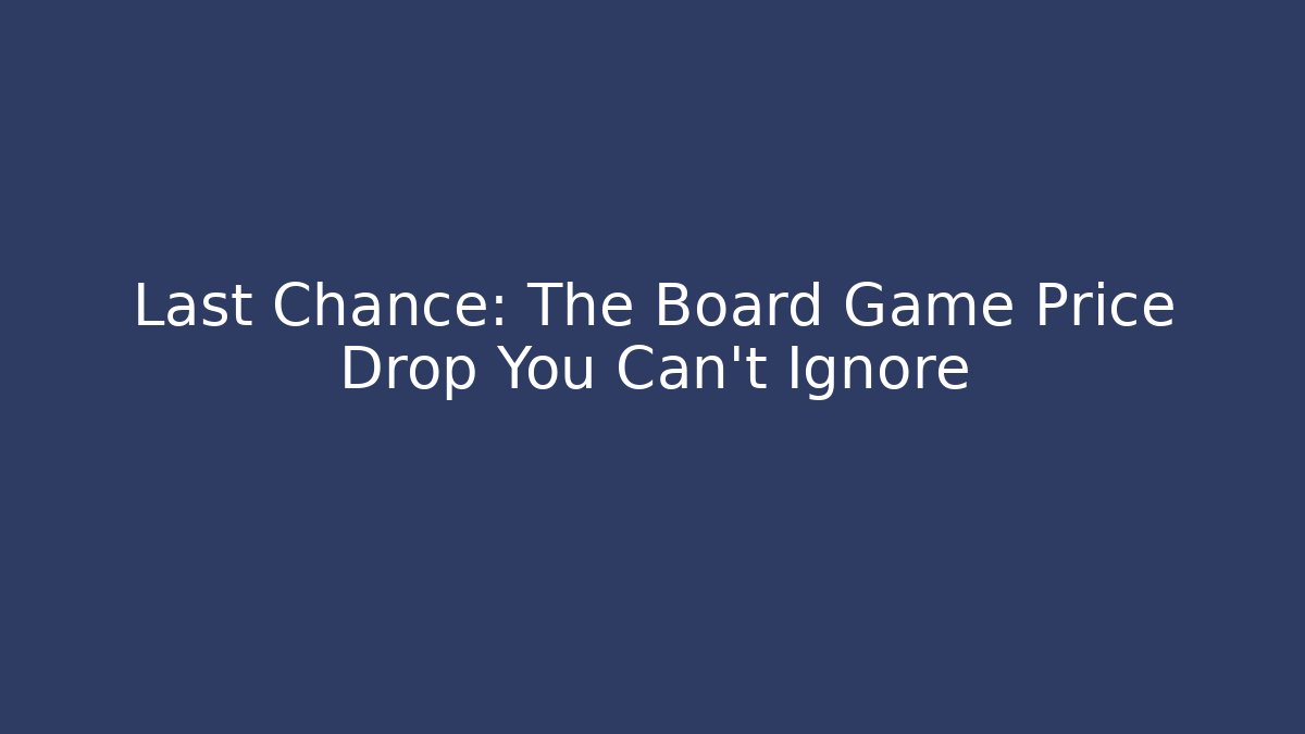 Last Chance: The Board Game Price Drop You Can't Ignore