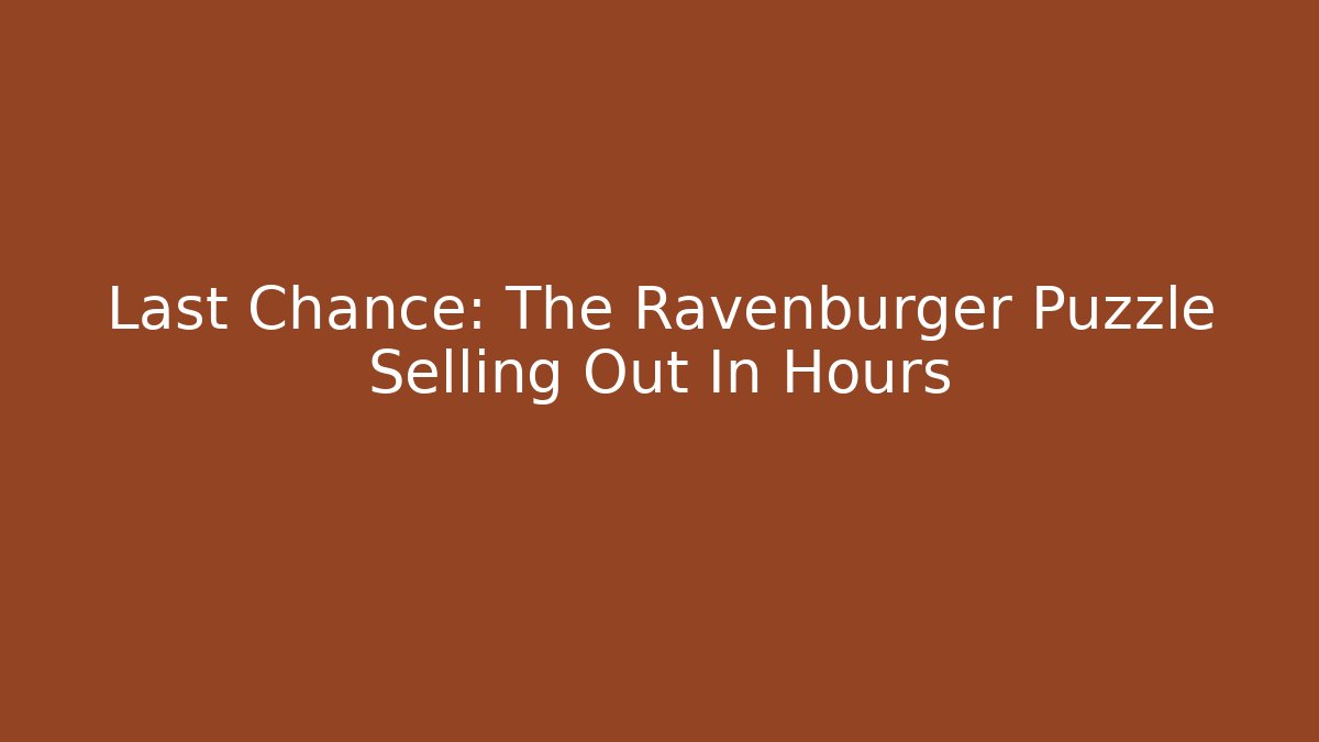 Last Chance: The Ravenburger Puzzle Selling Out In Hours