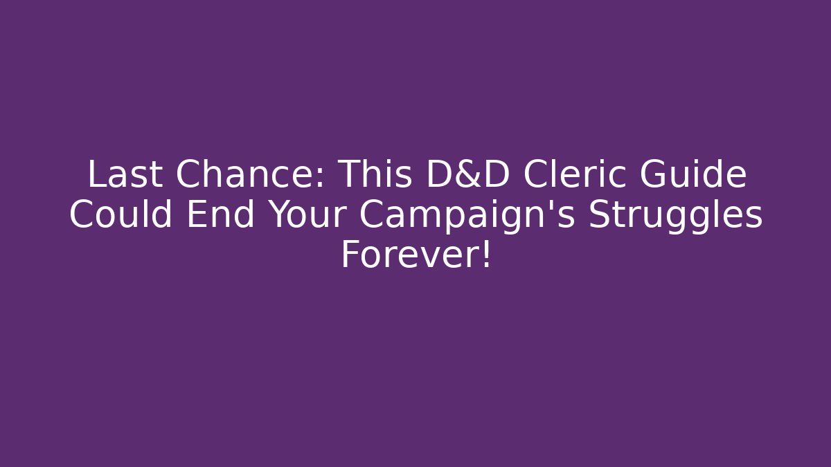 Last Chance: This D&D Cleric Guide Could End Your Campaign’s Struggles Forever!