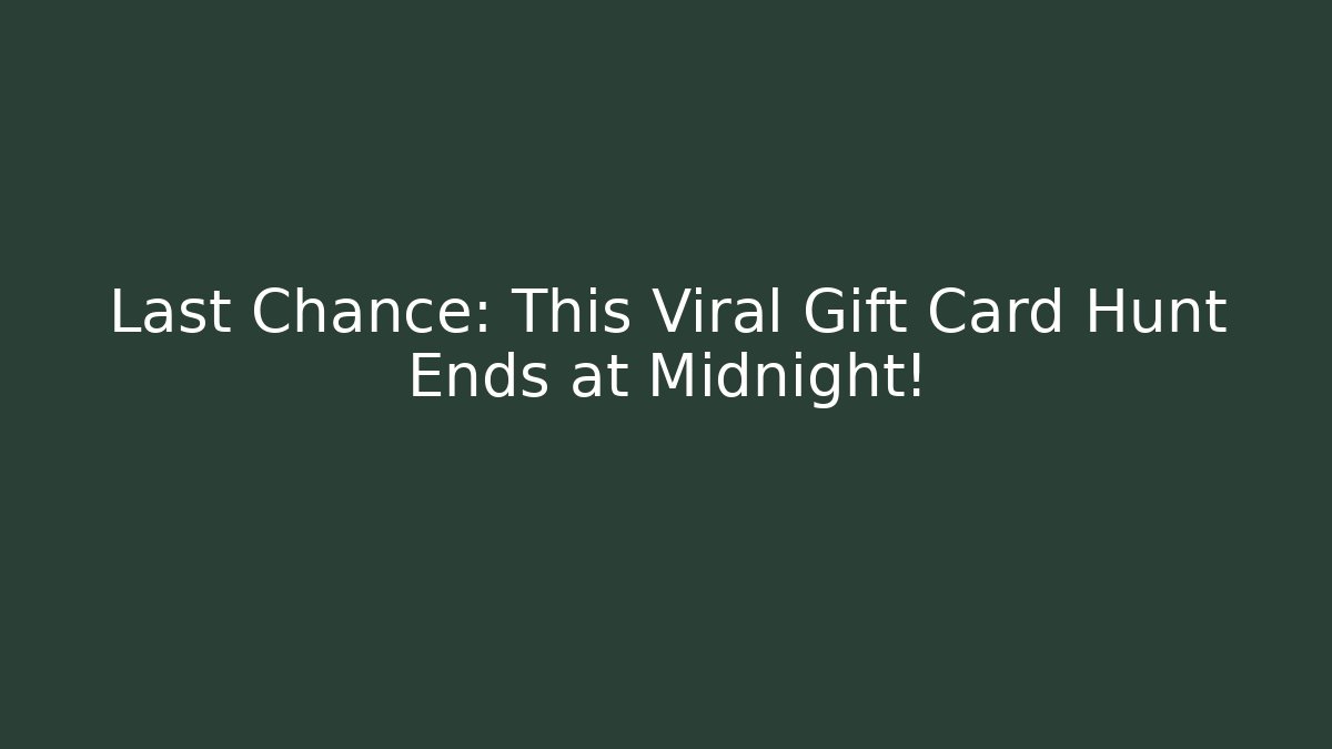 Last Chance: This Viral Gift Card Hunt Ends at Midnight!