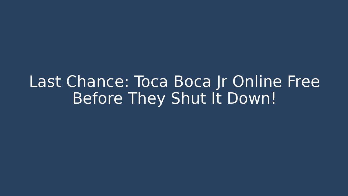 Last Chance: Toca Boca Jr Online Free Before They Shut It Down!