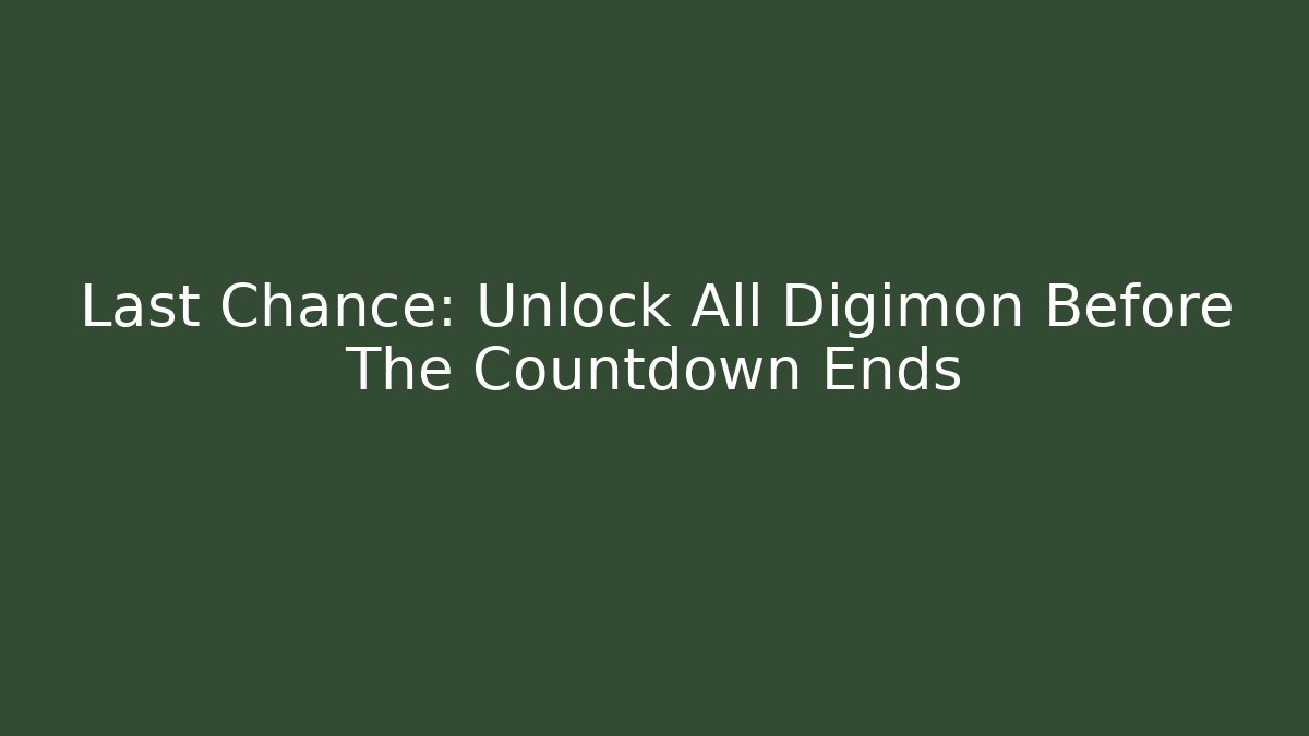 Last Chance: Unlock All Digimon Before The Countdown Ends
