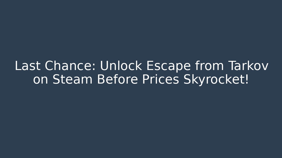 Last Chance: Unlock Escape from Tarkov on Steam Before Prices Skyrocket!