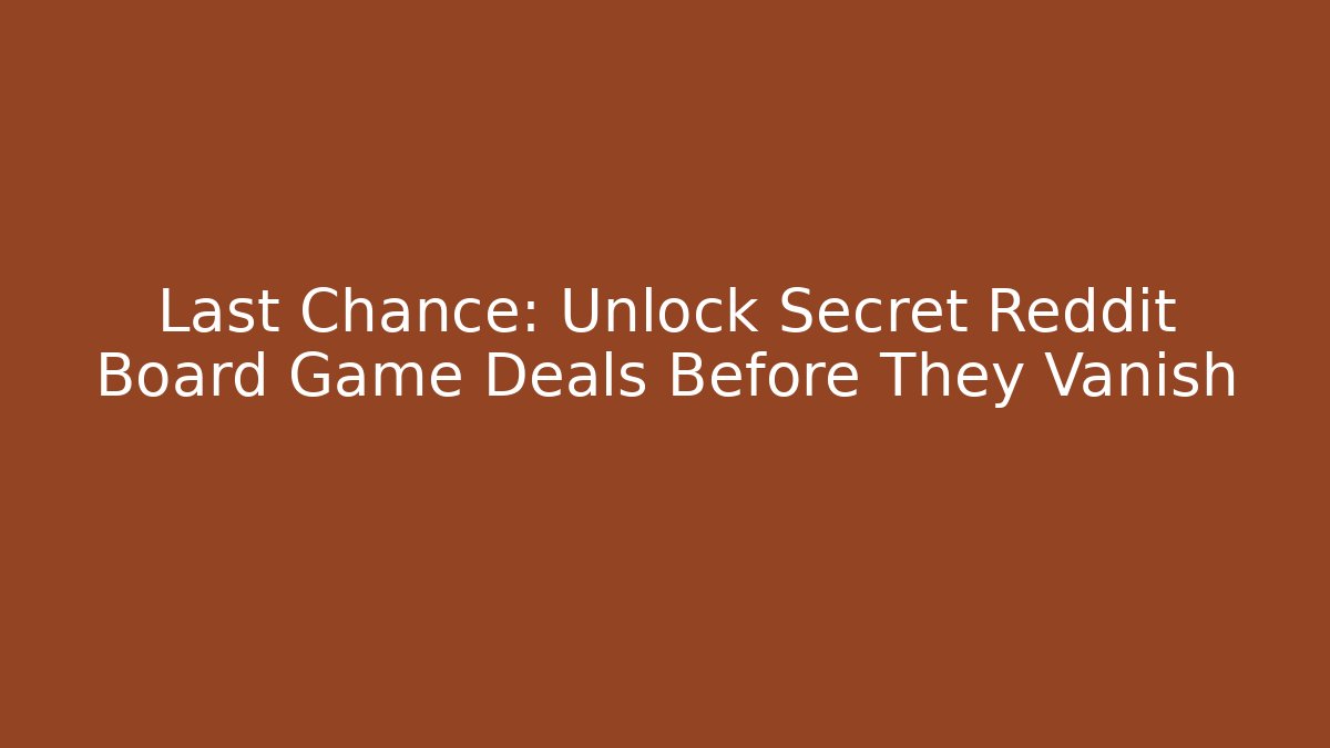 Last Chance: Unlock Secret Reddit Board Game Deals Before They Vanish