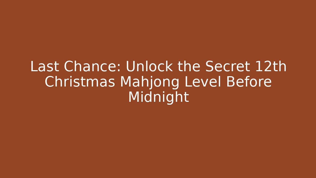Last Chance: Unlock the Secret 12th Christmas Mahjong Level Before Midnight - Critter Realm