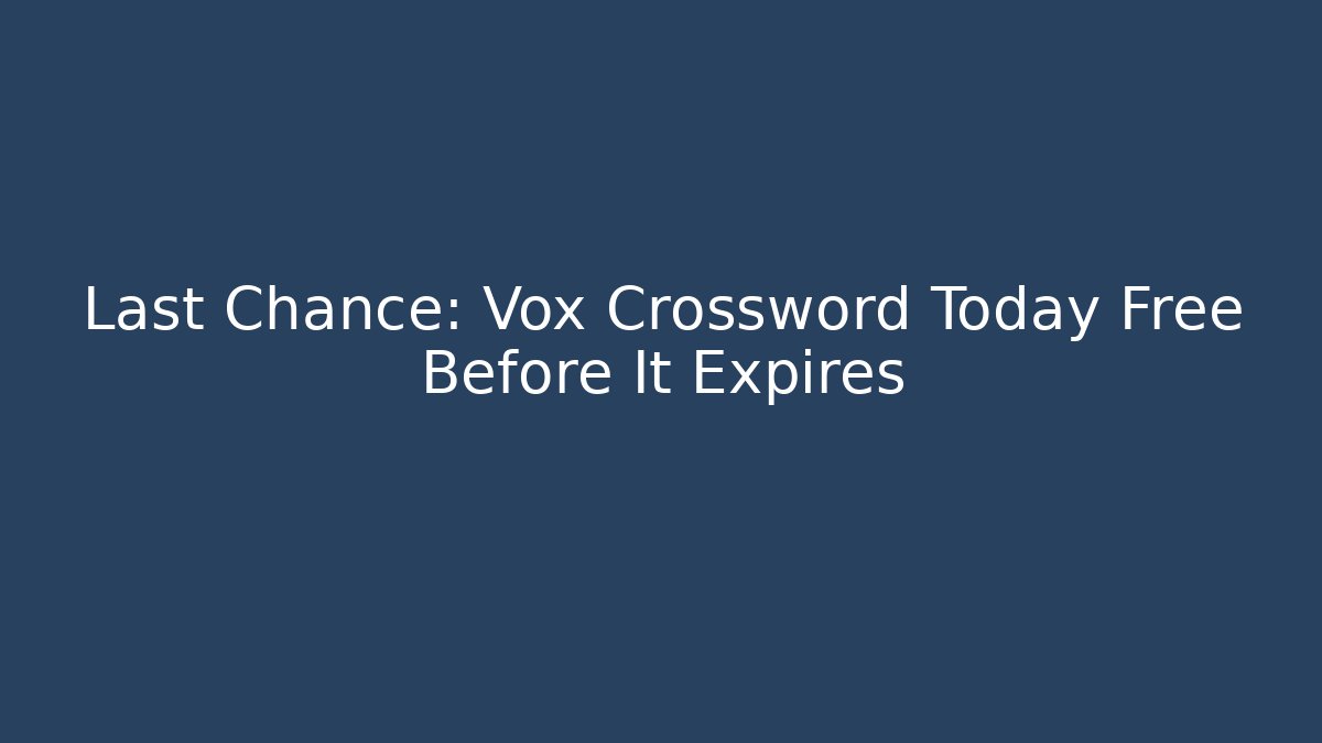 Last Chance: Vox Crossword Today Free Before It Expires - Critter Realm