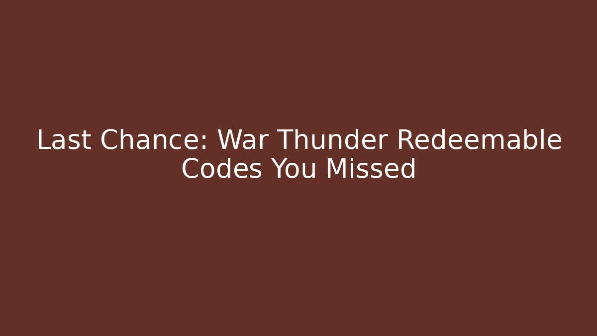 Last Chance: War Thunder Redeemable Codes You Missed