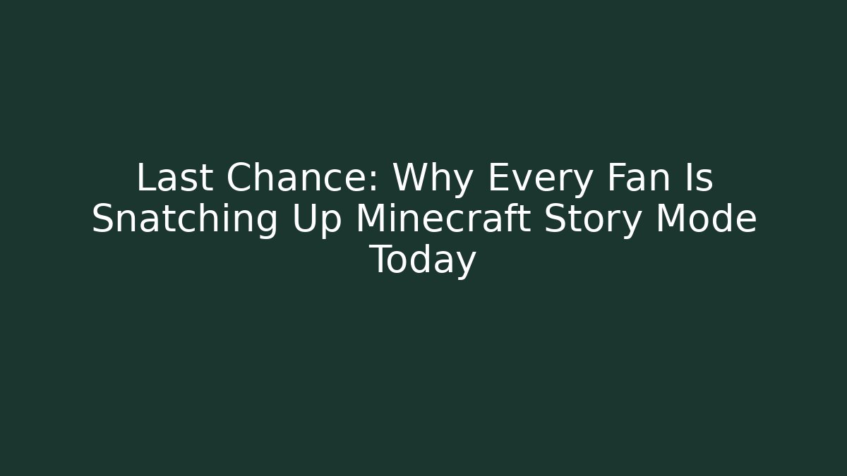 Last Chance: Why Every Fan Is Snatching Up Minecraft Story Mode Today