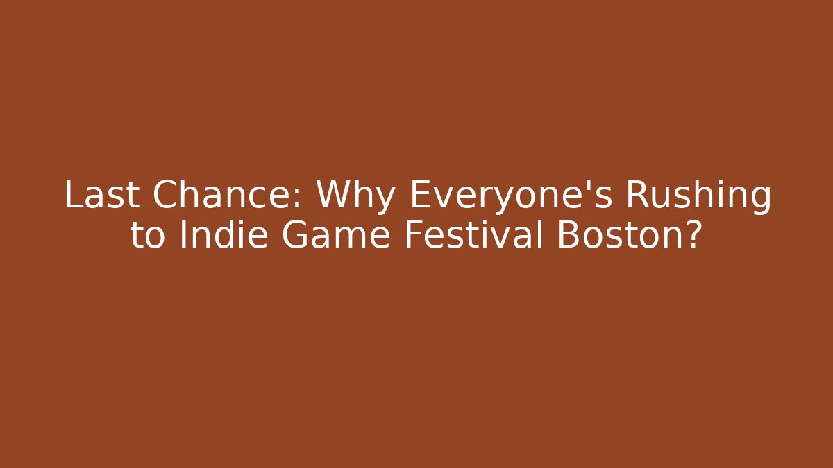 Last Chance: Why Everyone's Rushing to Indie Game Festival Boston?