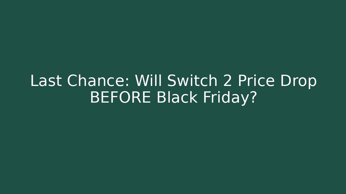 Last Chance: Will Switch 2 Price Drop BEFORE Black Friday?