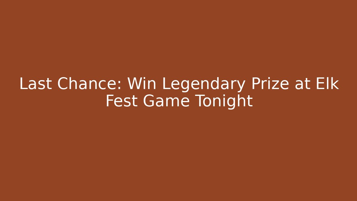 Last Chance: Win Legendary Prize at Elk Fest Game Tonight