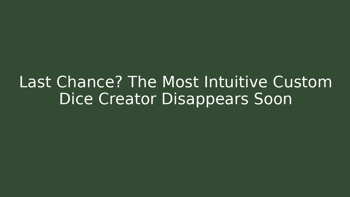Last Chance? The Most Intuitive Custom Dice Creator Disappears Soon - Critter Realm