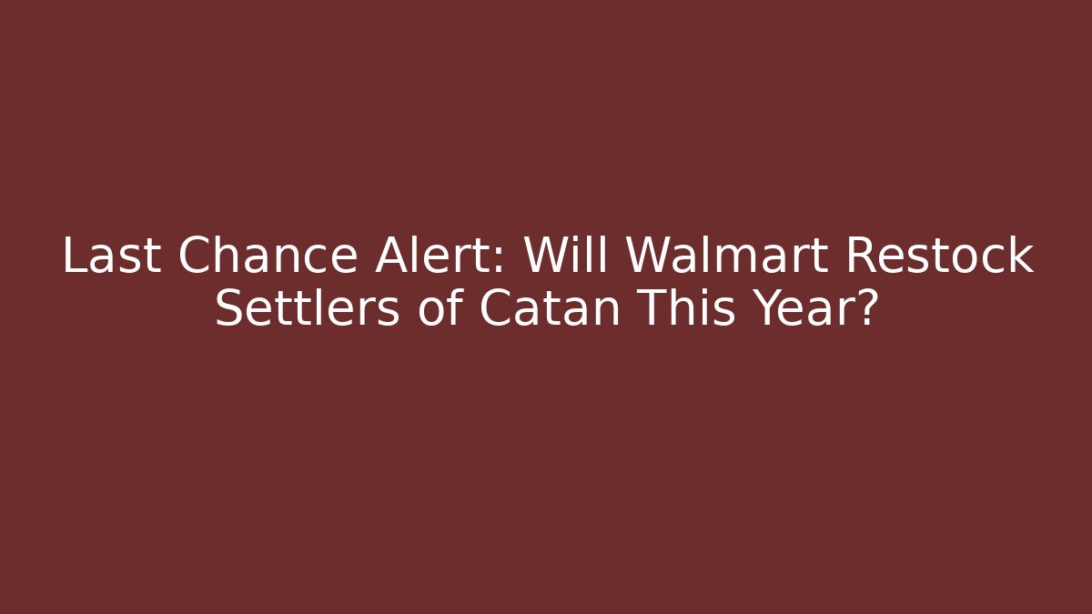 Last Chance Alert: Will Walmart Restock Settlers of Catan This Year?