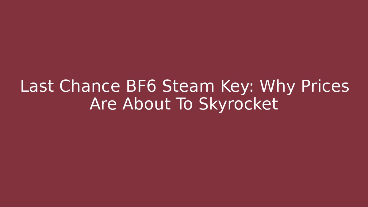 Last Chance BF6 Steam Key: Why Prices Are About To Skyrocket