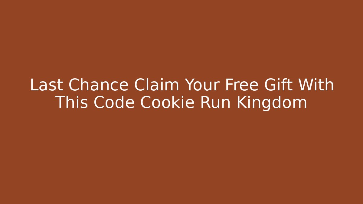 Last Chance Claim Your Free Gift With This Code Cookie Run Kingdom