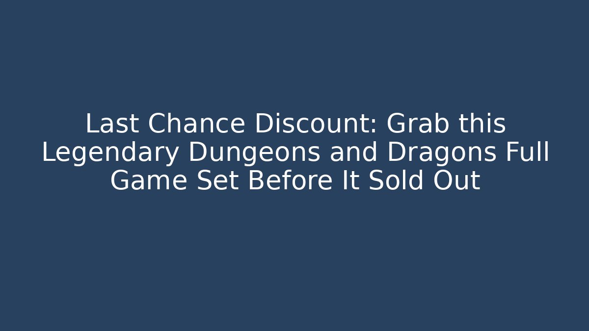 Last Chance Discount: Grab this Legendary Dungeons and Dragons Full Game Set Before It Sold Out