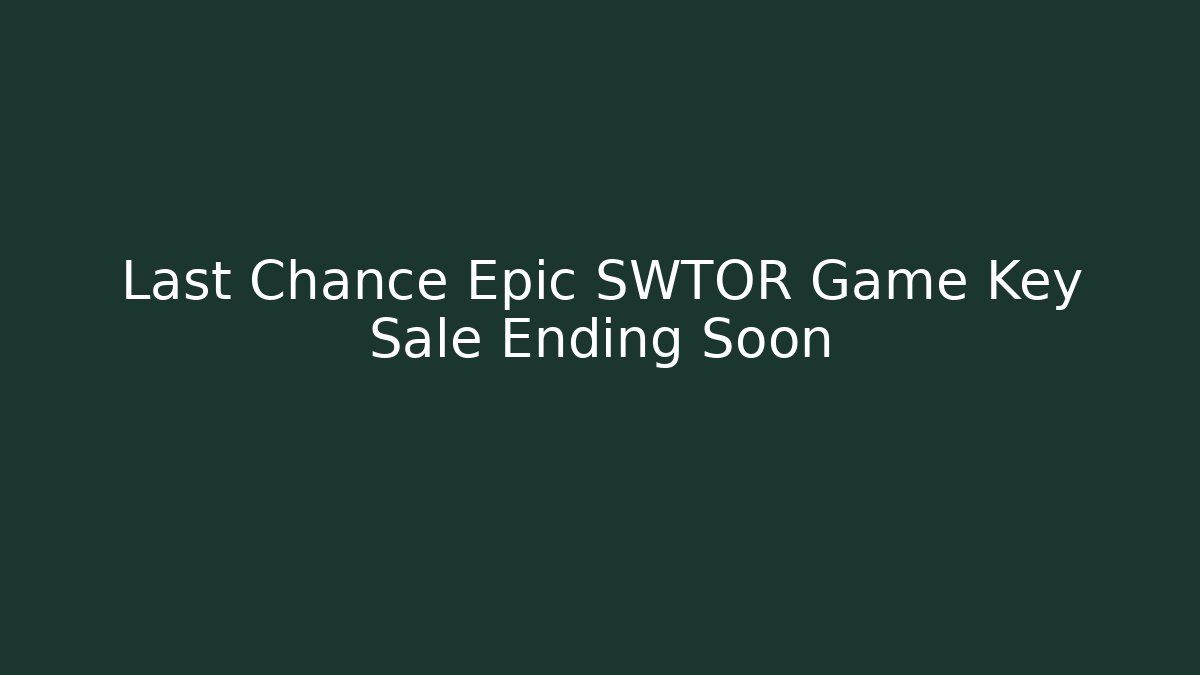 Last Chance Epic SWTOR Game Key Sale Ending Soon - Critter Realm