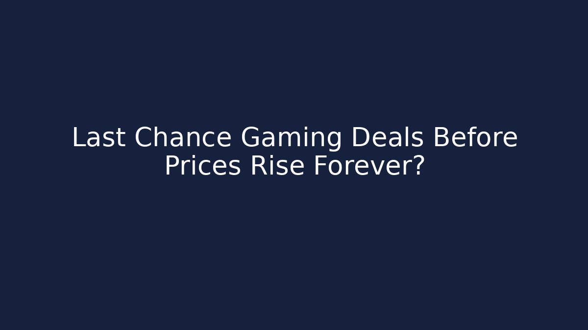 Last Chance Gaming Deals Before Prices Rise Forever?