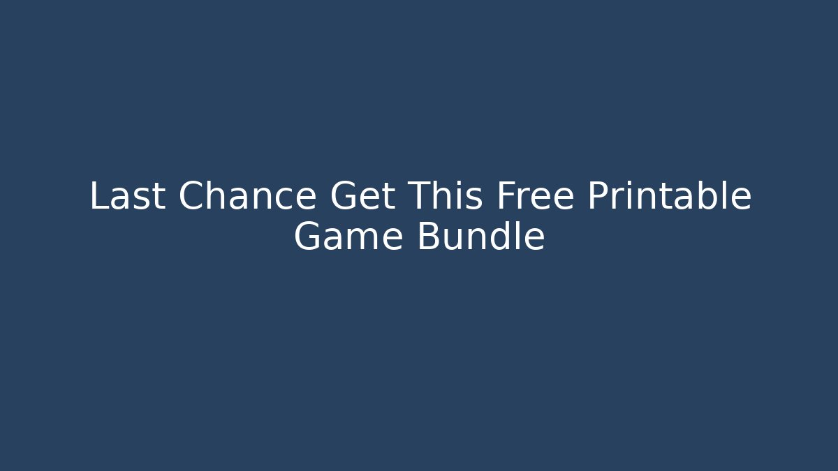 Last Chance Get This Free Printable Game Bundle