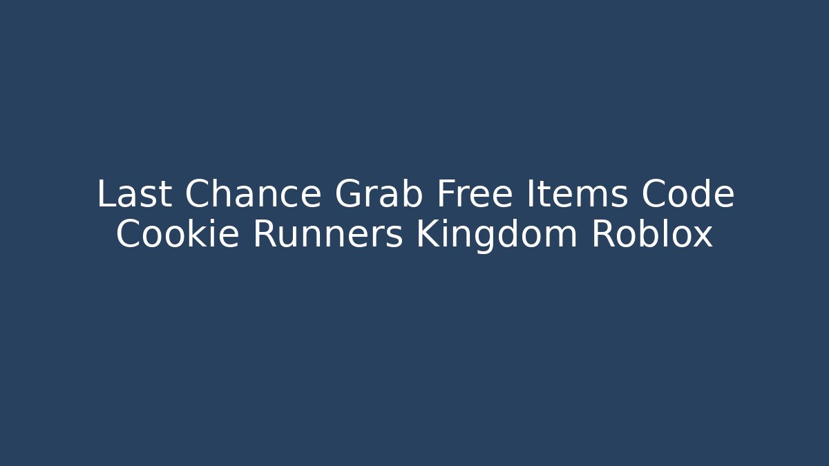 Last Chance Grab Free Items Code Cookie Runners Kingdom Roblox