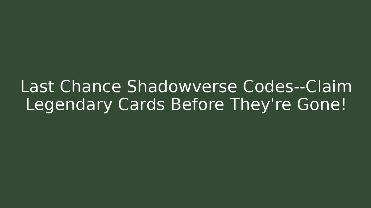 Last Chance Shadowverse Codes—Claim Legendary Cards Before They’re Gone!