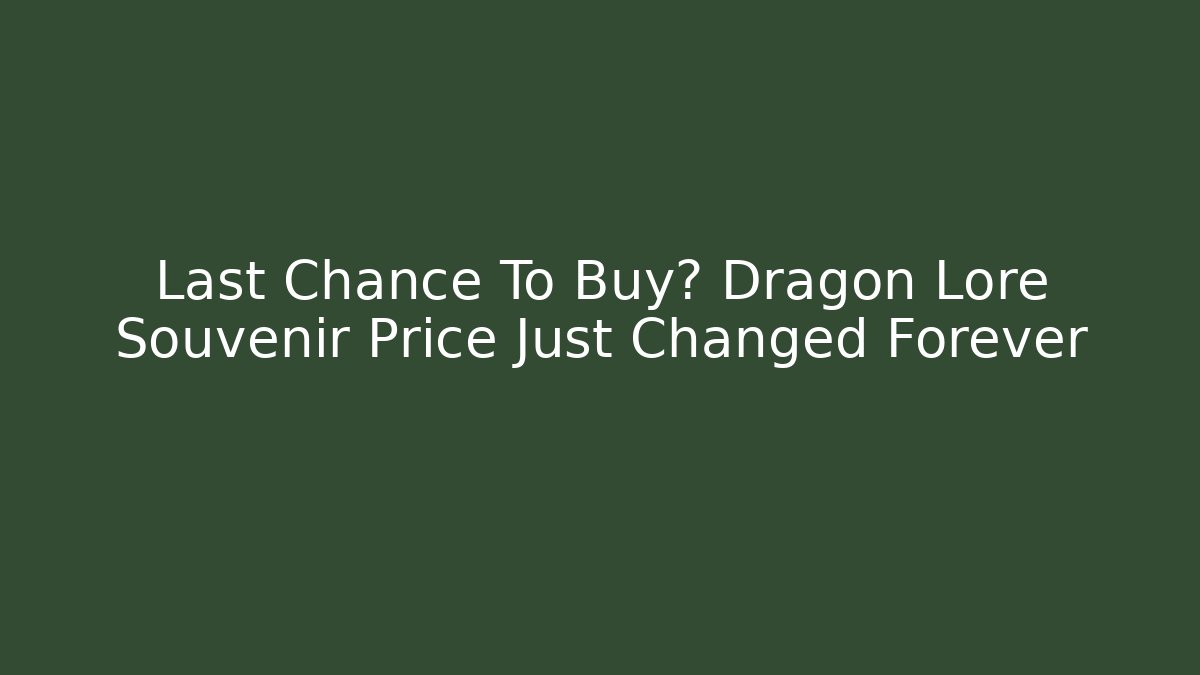 Last Chance To Buy? Dragon Lore Souvenir Price Just Changed Forever