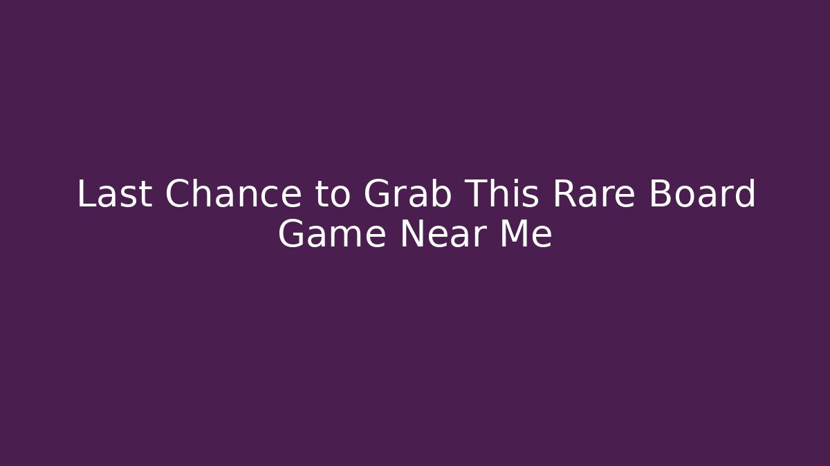 Last Chance to Grab This Rare Board Game Near Me
