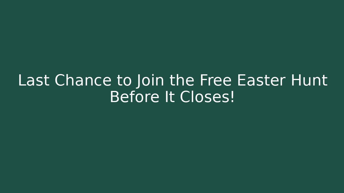 Last Chance to Join the Free Easter Hunt Before It Closes!