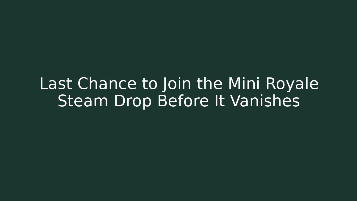 Last Chance to Join the Mini Royale Steam Drop Before It Vanishes