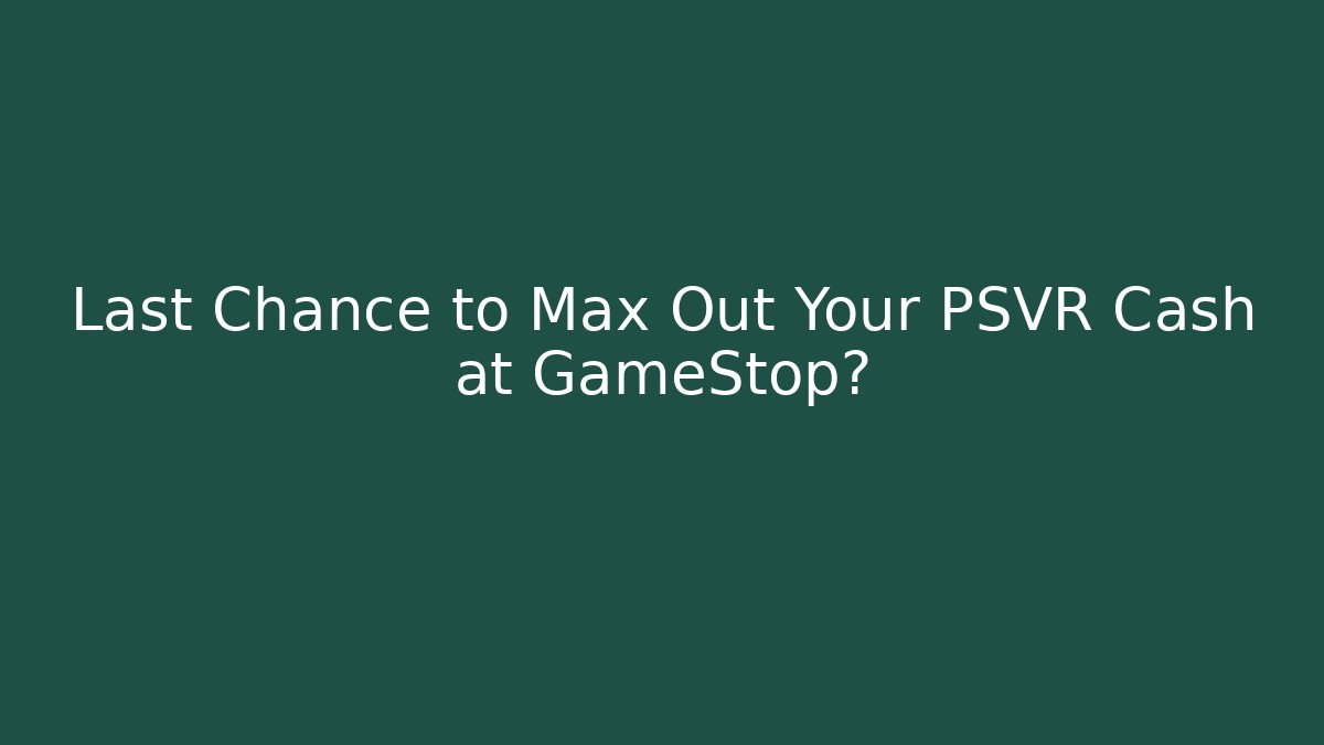 Last Chance to Max Out Your PSVR Cash at GameStop?