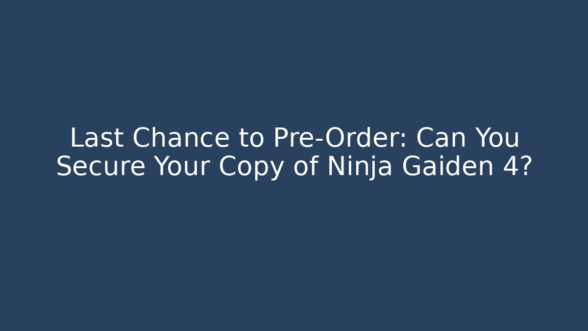Last Chance to Pre-Order: Can You Secure Your Copy of Ninja Gaiden 4?