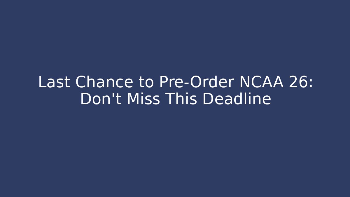 Last Chance to Pre-Order NCAA 26: Don’t Miss This Deadline