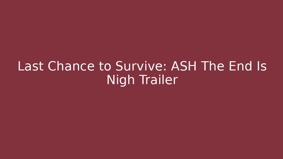 Last Chance to Survive: ASH The End Is Nigh Trailer