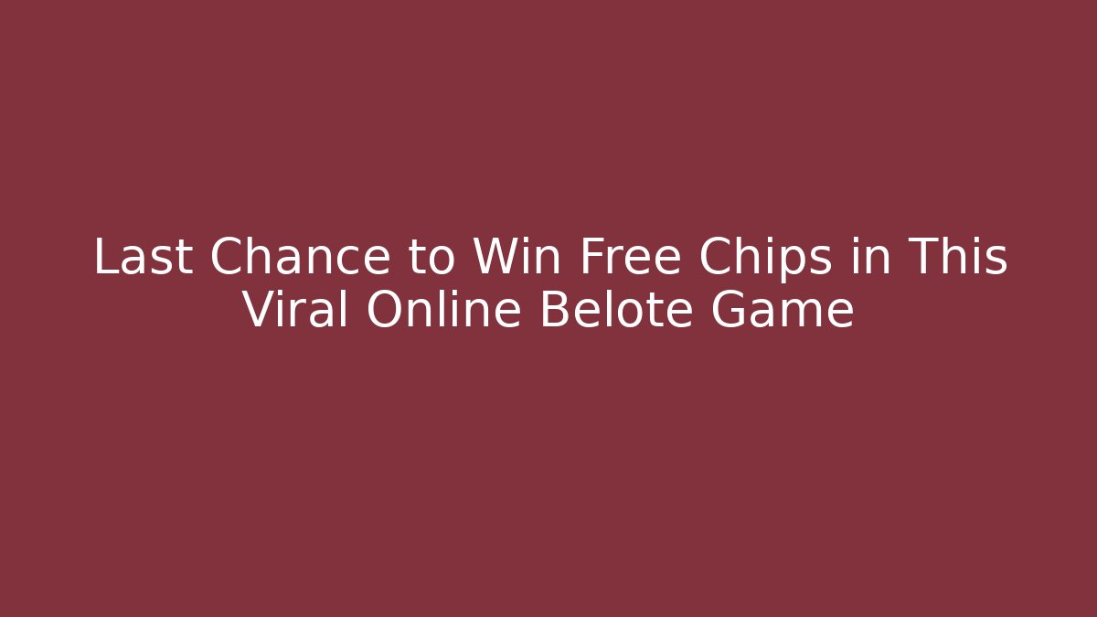 Last Chance to Win Free Chips in This Viral Online Belote Game
