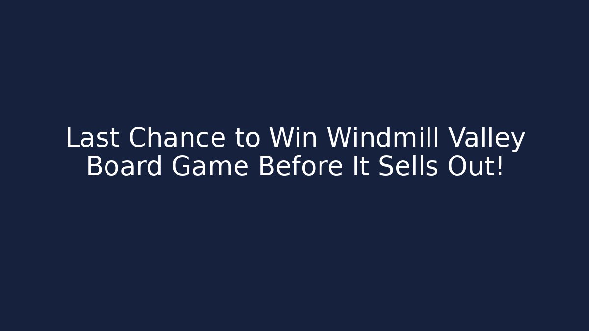 Last Chance to Win Windmill Valley Board Game Before It Sells Out! - Critter Realm