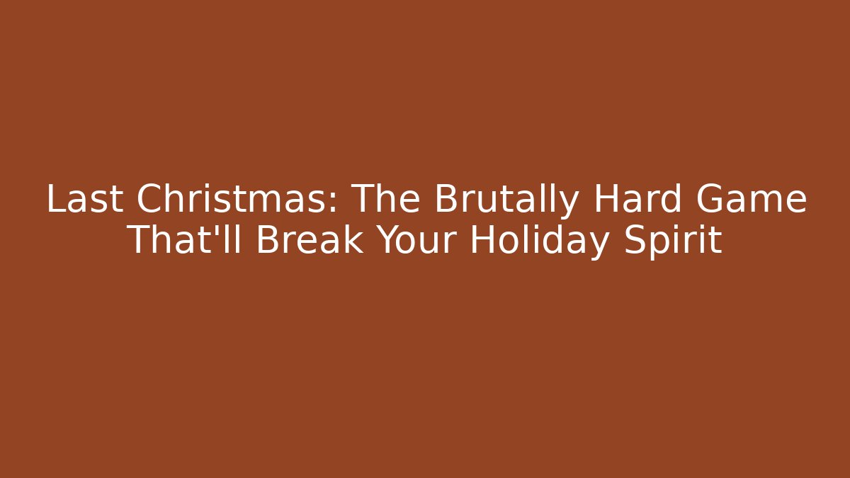 Last Christmas: The Brutally Hard Game That’ll Break Your Holiday Spirit