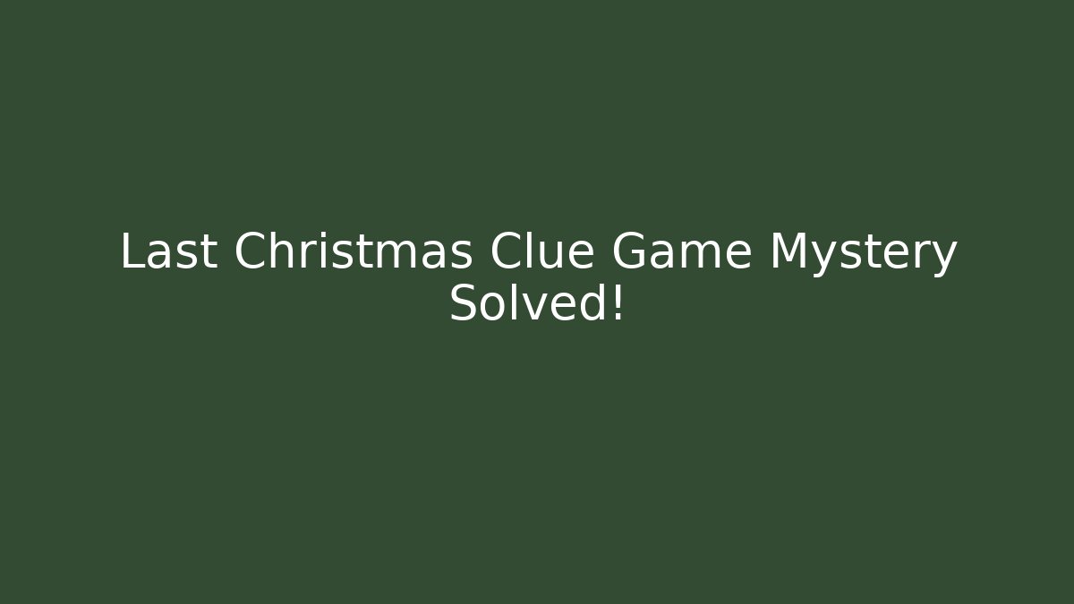 Last Christmas Clue Game Mystery Solved!