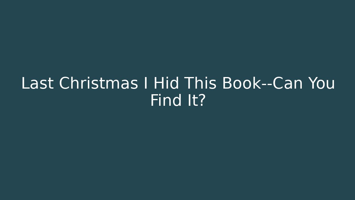 Last Christmas I Hid This Book—Can You Find It? - Critter Realm