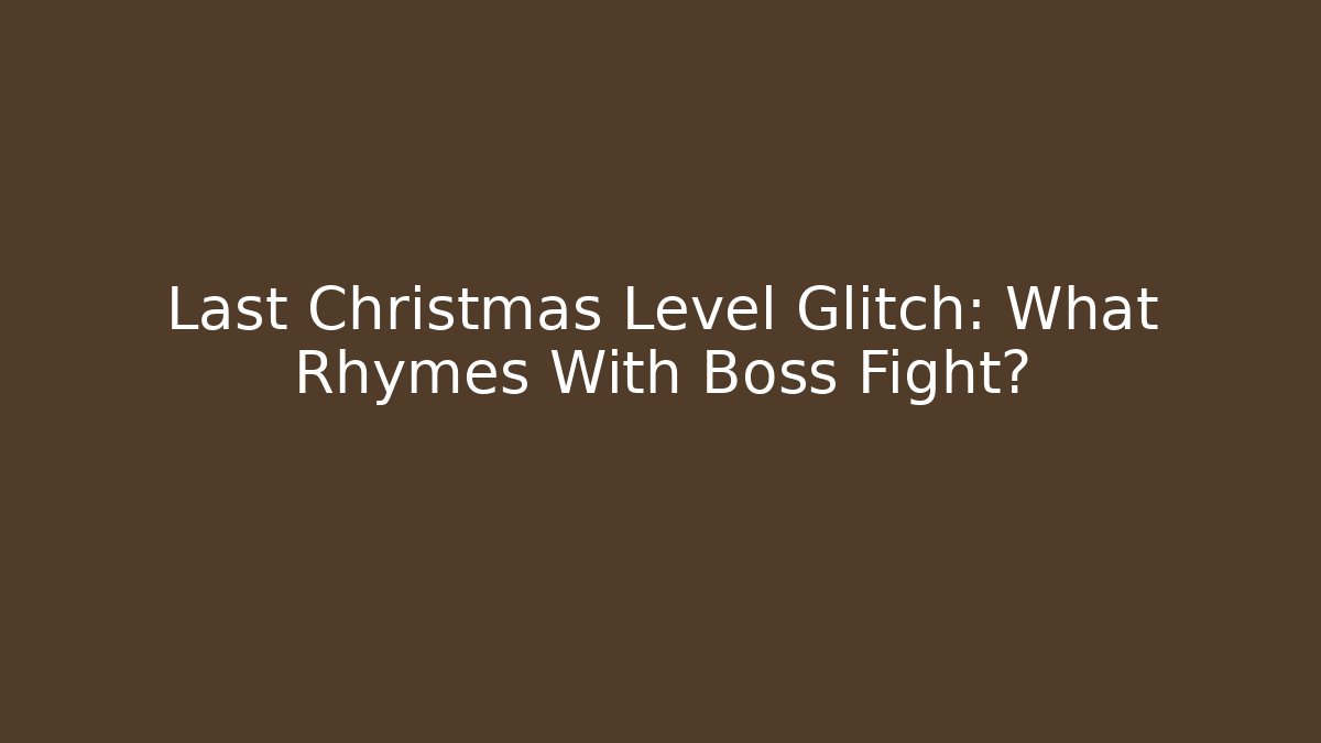 Last Christmas Level Glitch: What Rhymes With Boss Fight? - Critter Realm