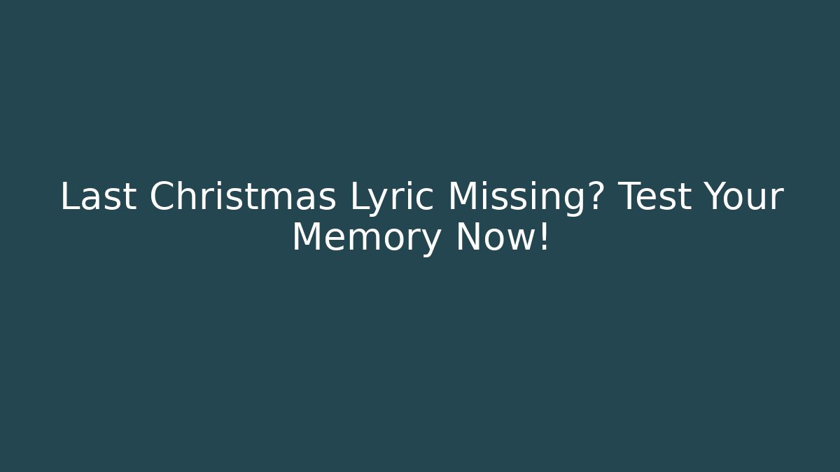 Last Christmas Lyric Missing? Test Your Memory Now!