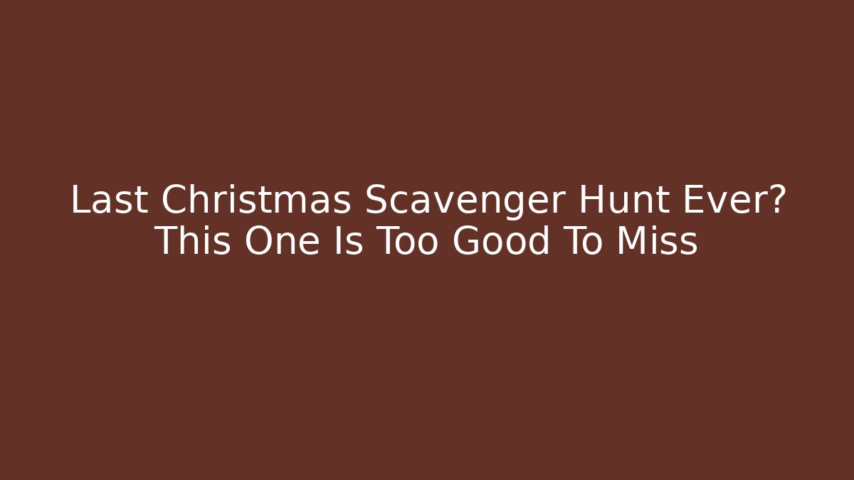 Last Christmas Scavenger Hunt Ever? This One Is Too Good To Miss