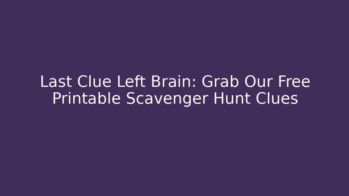 Last Clue Left Brain: Grab Our Free Printable Scavenger Hunt Clues