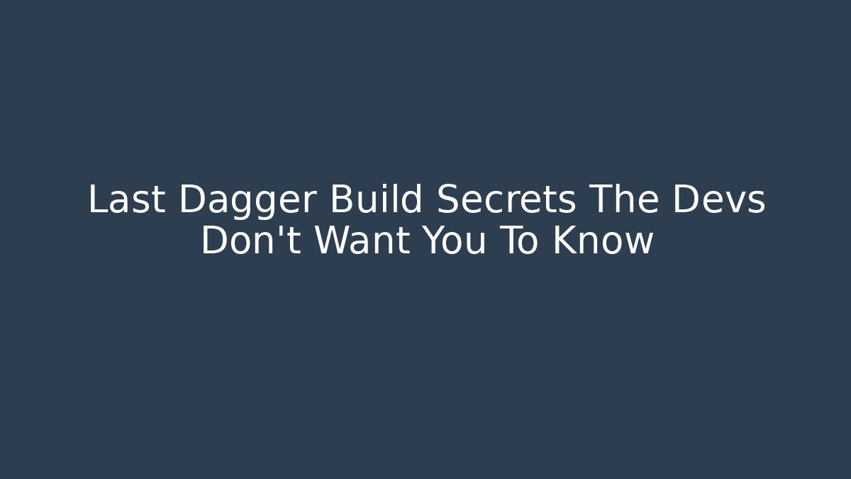 Last Dagger Build Secrets The Devs Don't Want You To Know