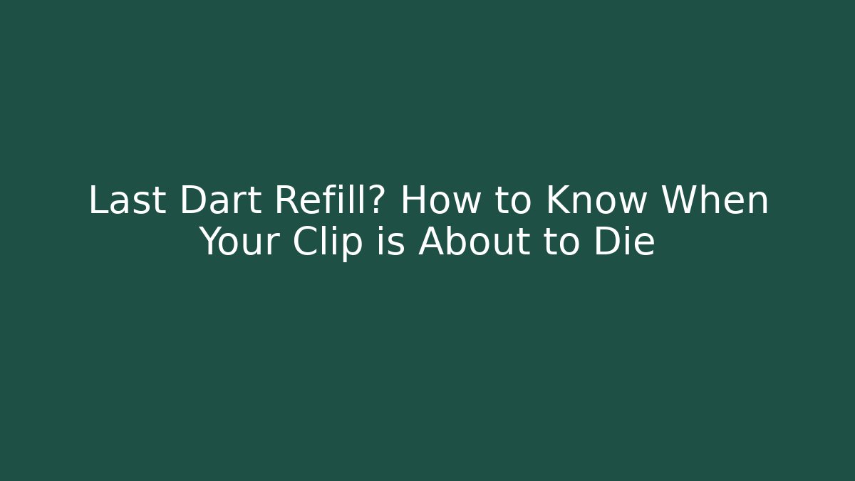 Last Dart Refill? How to Know When Your Clip is About to Die