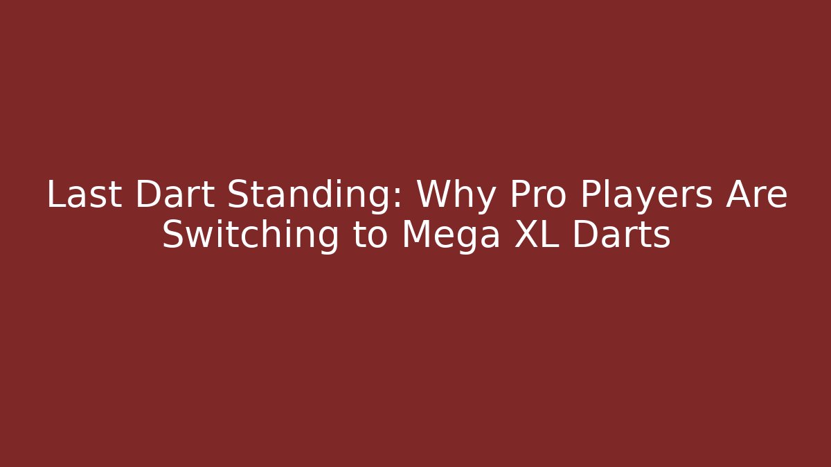 Last Dart Standing: Why Pro Players Are Switching to Mega XL Darts